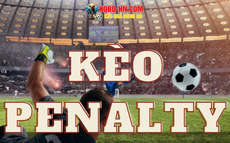 Kèo Penalty – Hướng Dẫn Chơi Và Chiến Thuật Cược Hiệu Quả